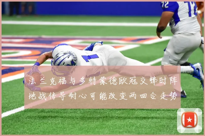 法兰克福与多特蒙德欧冠交锋时阵地战传导耐心可能改变两回合走势