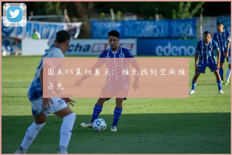 国米vs莱切看点:谁先找到空间谁占先